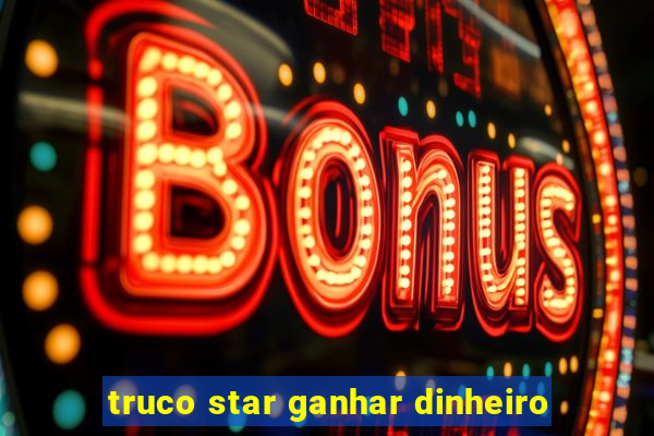 truco star ganhar dinheiro